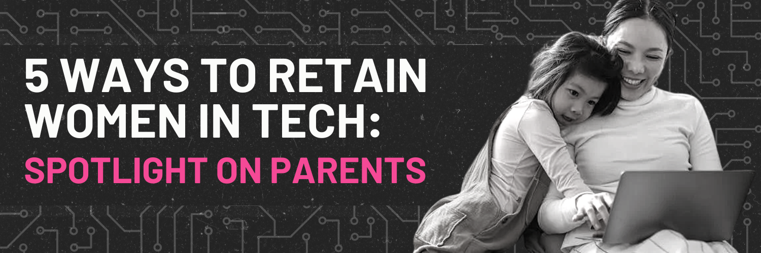 Here are five ways you can retain women in tech by recognising the importance of enhanced parental leave policies.