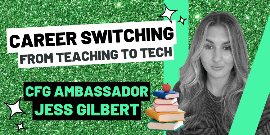 Career Switching from Teaching to tech with CFG Ambassador Jess Gilbert.