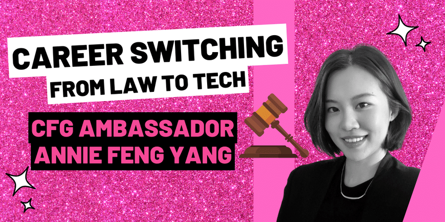 Career switching from law to tech - how to get into tech with a law degree by CFG Ambassador Annie Feng Yang