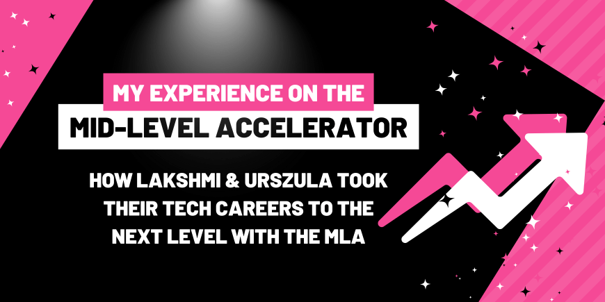 My Experience on the Mid-Level Accelerator- How Lakshmi and Urszula took their tech careers to the next level with the Code First Girls MLA