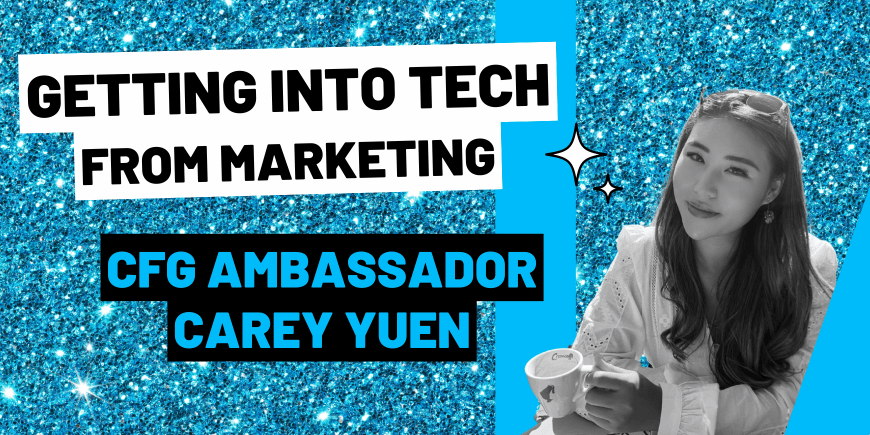 Getting into tech from marketing by CFG Ambassador Carey Yuen