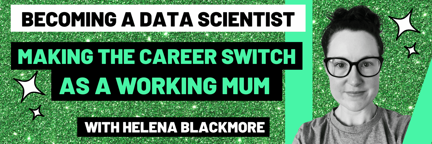 Becoming a data scientist: making the career switch as a working mum. By Helena Blackmore