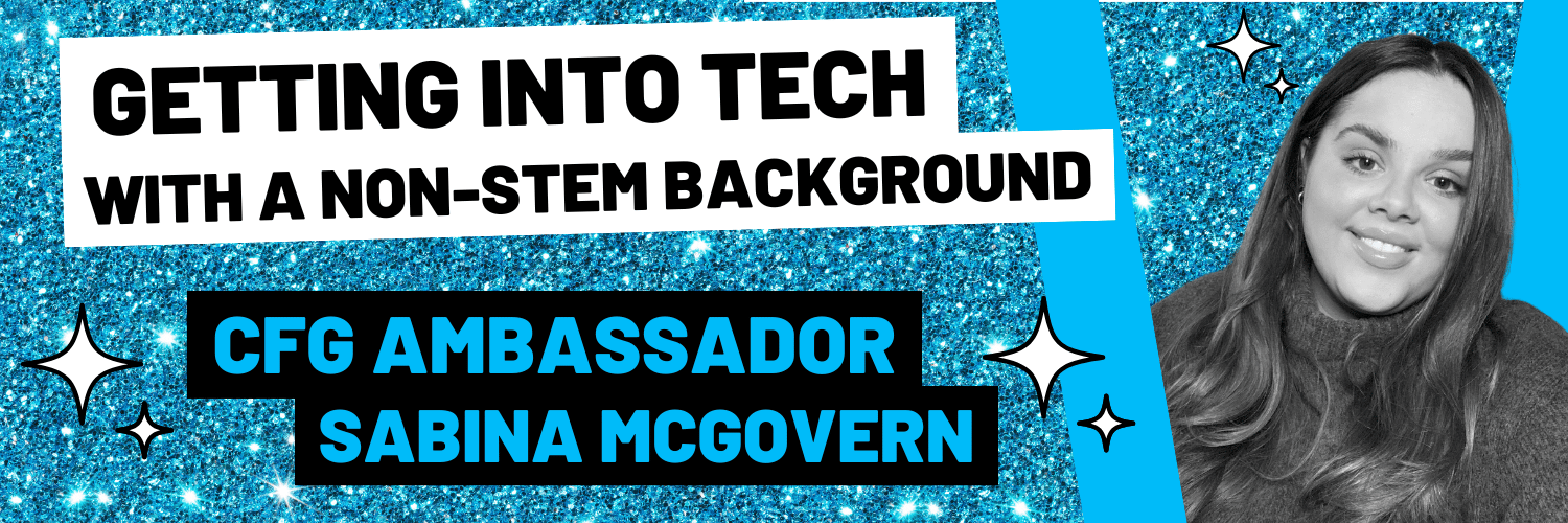 Getting into tech with a non-STEM background - by CFG Ambassador Sabina McGovern