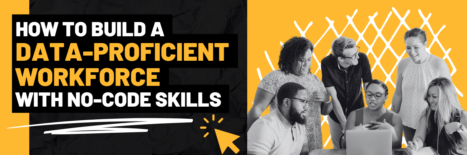 Blog Banner: How to build a data proficient workforce with no-code skills