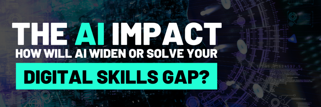 The AI Impact: How Will AI Widen or Solve Your Digital Skills Gap?