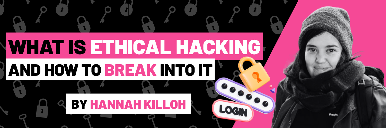 Banner for "What is Ethical Hacking and How to Break Into It" by Hannah Killoh, featuring a photo of the author and cybersecurity graphics.