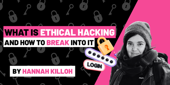 Thumbnail for "What is Ethical Hacking and How to Break Into It" by Hannah Killoh, featuring a photo of the author and cybersecurity graphics.